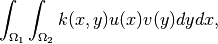 \int_{\Omega_1}\int_{\Omega_2}k(x,y)u(x)v(y)dydx,