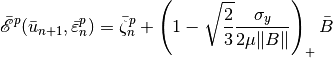 \bar{\mathscr E}^p(\bar{u}_{n+1}, \bar{\varepsilon}^p_{n}) = \bar{\zeta}^p_{n} + \left( 1 - \sqrt{\frac{2}{3}}\Frac{\sigma_y}{2\mu\|B\|}\right)_+ \bar{B}