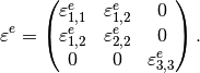 \varepsilon^e = \left(\hspace{-0.5em}\begin{array}{ccc} \varepsilon^e_{1,1} & \varepsilon^e_{1,2} & 0 \\ \varepsilon^e_{1,2} & \varepsilon^e_{2,2} & 0 \\ 0 & 0 & \varepsilon^e_{3,3} \end{array}\hspace{-0.5em}\right).