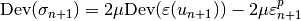 \mbox{Dev}(\sigma_{n+1}) = 2\mu\mbox{Dev}(\varepsilon(u_{n+1})) - 2\mu\varepsilon^p_{n+1}