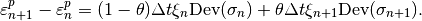 \varepsilon^p_{n+1} - \varepsilon^p_{n} = (1-\theta)\Delta t \xi_n \mbox{Dev}(\sigma_{n}) + \theta \Delta t \xi_{n+1} \mbox{Dev}(\sigma_{n+1}).