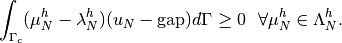 \int_{\Gamma_c} (\mu_N^h - \lambda_N^h) (u_N - \text{gap}) d\Gamma \ge 0 ~~ \forall \mu_N^h \in \Lambda_N^h.