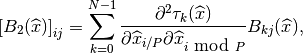 \left[B_2(\widehat{x})\right]_{ij} =
\sum_{k = 0}^{N-1}
\frac{\partial^2 \tau_k(\widehat{x})}{\partial \widehat{x}_{i / P} \partial \widehat{x}_{i\mbox{ mod }P}}
B_{kj}(\widehat{x}),