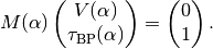 M(\alpha) \begin{pmatrix}V(\alpha)\\ \tau_{\mathrm{BP}}(\alpha)\end{pmatrix} = \begin{pmatrix}0\\ 1\end{pmatrix}.