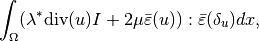 \int_{\Omega} (\lambda^* \mbox{div}(u) I + 2\mu \bar{\varepsilon}(u)):\bar{\varepsilon}(\delta_u)dx,