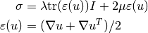 \sigma &= \lambda\mbox{tr}(\varepsilon(u))I + 2\mu\varepsilon(u) \\
\varepsilon(u) &= (\nabla u + \nabla u^T)/2