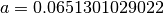 a = 0.0651301029022