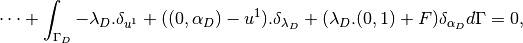 \cdots + \int_{\Gamma_D} -\lambda_D.\delta_{u^1} + ((0, \alpha_D) - u^1).\delta_{\lambda_D} + (\lambda_D.(0,1) + F)\delta_{\alpha_D} d\Gamma = 0,