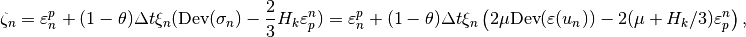 \zeta_n = \varepsilon^p_n+(1-\theta)\Delta t \xi_n (\mbox{Dev}(\sigma_n)-\frac{2}{3}H_k\varepsilon^n_p) = \varepsilon^p_n+(1-\theta)\Delta t \xi_n \left(2\mu\mbox{Dev}(\varepsilon(u_{n}))-2(\mu+H_k/3)\varepsilon^n_p\right),