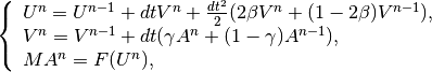 \left\{ \begin{array}{l}
U^n = U^{n-1} + dtV^n + \frac{dt^2}{2}(2\beta V^n + (1-2\beta) V^{n-1}), \\
V^n = V^{n-1} + dt(\gamma A^n + (1-\gamma) A^{n-1}), \\
MA^n = F(U^n),
\end{array}\right.