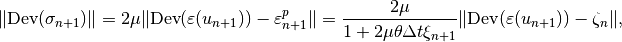 \|\mbox{Dev}(\sigma_{n+1})\| = 2\mu\|\mbox{Dev}(\varepsilon(u_{n+1})) -\varepsilon^p_{n+1}\| = \Frac{2\mu}{1+2\mu\theta\Delta t \xi_{n+1}}\|\mbox{Dev}(\varepsilon(u_{n+1})) - \zeta_n\|,