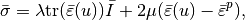 \bar{\sigma} = \lambda \mbox{tr}(\bar{\varepsilon}(u)) \bar{I} + 2\mu(\bar{\varepsilon}(u) -\bar{\varepsilon}^p),