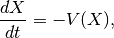 \frac{d X}{d t} = -V(X),