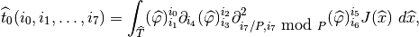 \widehat{t}_0(i_0, i_1, \ldots,i_7) =
\int_{\widehat{T}}(\widehat{\varphi})_{i_1}^{i_0}
\partial_{i_4}(\widehat{\varphi})_{i_3}^{i_2}
\partial^2_{i_7 / P, i_7\mbox{ mod } P}(\widehat{\varphi})_{i_6}^{i_5} J(\widehat{x})\ d\widehat{x},