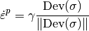 \dot{\varepsilon}^p = \gamma \Frac{\mbox{Dev}(\sigma)}{\|\mbox{Dev}(\sigma)\|}