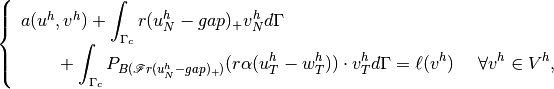 \left\{\begin{array}{l}
a(u^h, v^h) + \displaystyle \int_{\Gamma_c} r(u^h_N-gap)_+ v^h_N d\Gamma \\
~~~~~~ + \displaystyle \int_{\Gamma_c} P_{B(\mathscr F r(u^h_N-gap)_+)}(r\alpha(u^h_T-w^h_T))\cdot v^h_T d\Gamma = \ell(v^h) ~~~~ \forall v^h \in V^h,
\end{array}\right.