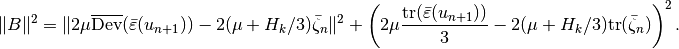 \|B\|^2 = \|2\mu\overline{\mbox{Dev}}(\bar{\varepsilon}(u_{n+1})) - 2(\mu+H_k/3)\bar{\zeta}_n\|^2 + \left(2\mu\Frac{\mbox{tr}(\bar{\varepsilon}(u_{n+1}))}{3} -2(\mu+H_k/3)\mbox{tr}(\bar{\zeta}_n) \right)^2.