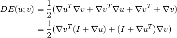 D E(u;v) &= \frac{1}{2}({\nabla u^T}{\nabla v} + {\nabla v^T}{\nabla u} + {\nabla v^T} + {\nabla v})\\
&= \frac{1}{2}({\nabla v^T}(I+{\nabla u}) + (I+{\nabla u^T}){\nabla v})