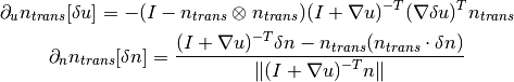 \partial_{u} n_{trans}[\delta u] = -(I - n_{trans}\otimes n_{trans})(I+ \nabla u)^{-T}(\nabla \delta u)^T n_{trans}

\partial_{n} n_{trans}[\delta n] = \Frac{(I+ \nabla u)^{-T}\delta n - n_{trans}(n_{trans}\cdot \delta n)}{\|(I+\nabla u)^{-T} n\|}